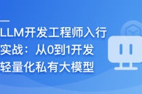 LLM开发工程师入行实战–从0到1开发轻量化私有大模型(高清同步)